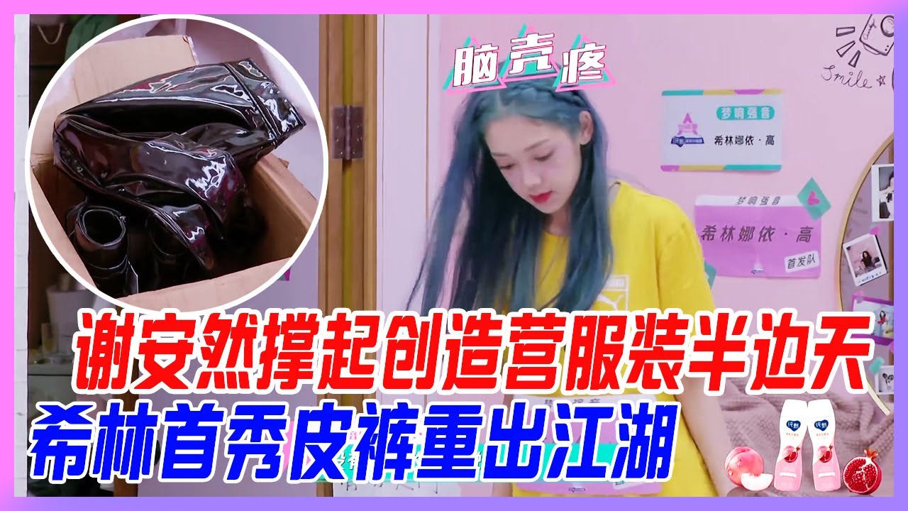 希林娜依·高首秀皮褲重出江湖，謝安然撐起創造營服裝半邊天，全網呼籲：創造營給謝安然結算服裝工資！【創造營2020】