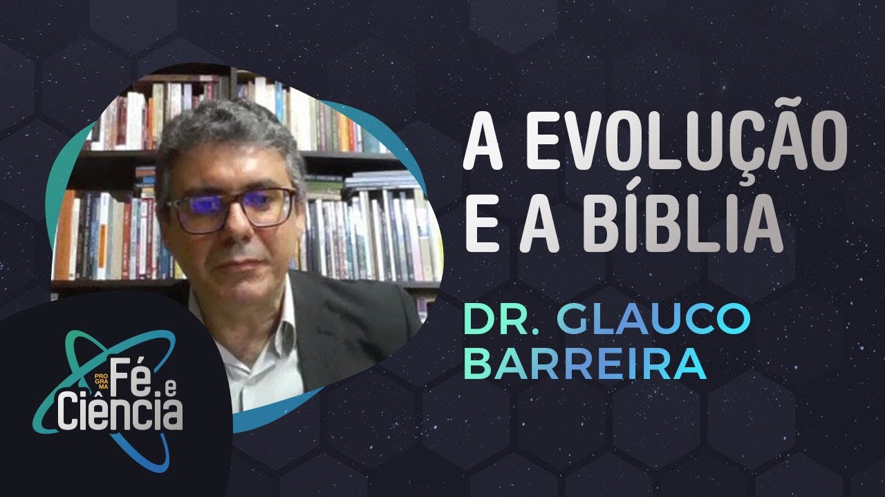 A evolução e a Bíblia | Dr. Glauco Barreira | Episódio 25 | Fé & Ciência