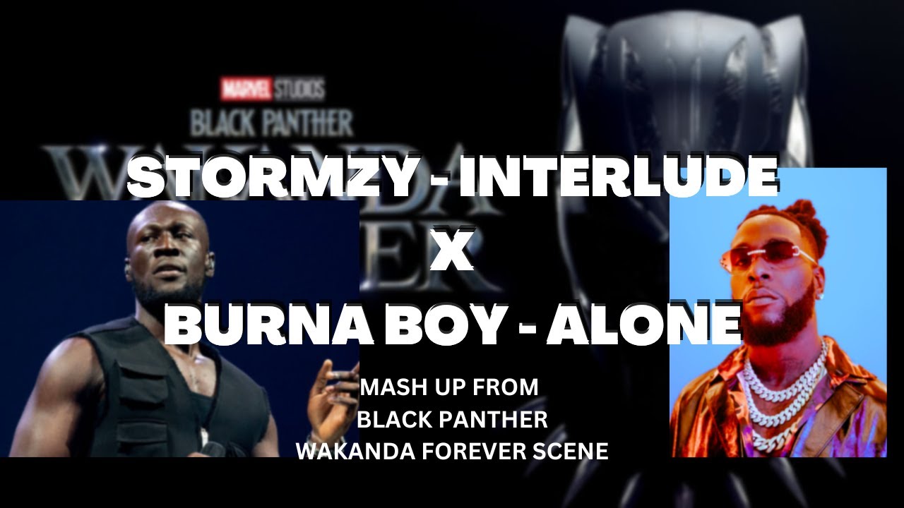 STORMZY FT BURNA BOY BLACK PANTHER WAKANDA FOREVER MASHUP FROM SCENE - INTERLUDE//ALONE