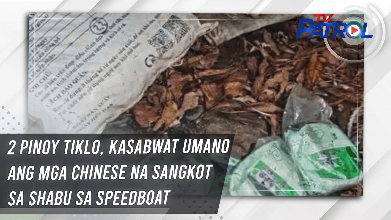 TV PATROL: 2 Pinoy tiklo, kasabwat umano ang mga Chinese na sangkot sa shabu sa speedboat