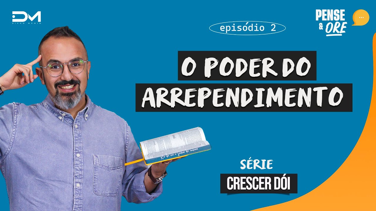O PODER DO ARREPENDIMENTO | SÉRIE: CRESCER DÓI | PENSE E ORE