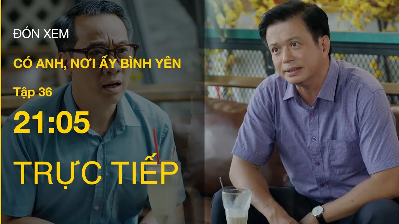 TRỰC TIẾP Có anh, nơi ấy bình yên FULL Tập 36