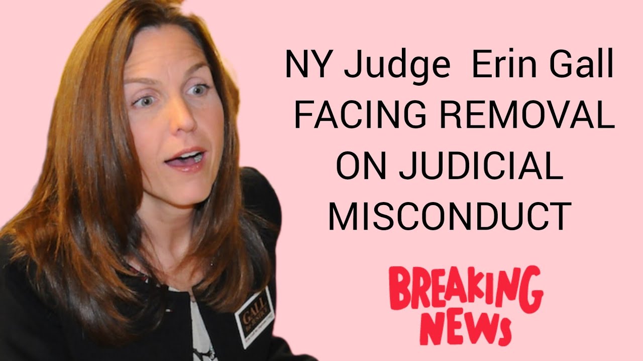 NY JUDGE ERIN GALL RECOMMENDED BY SUPREME COURT FOR REMOVAL FROM THE BENCH DUE TO MISCONDUCT