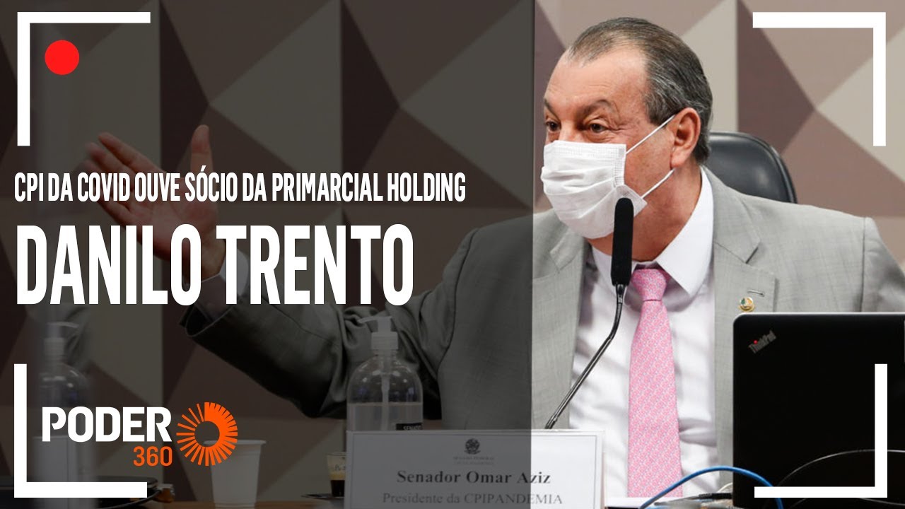 Ao vivo: CPI da Covid ouve Danilo Trento, s&oacute;cio da Primarcial Holding