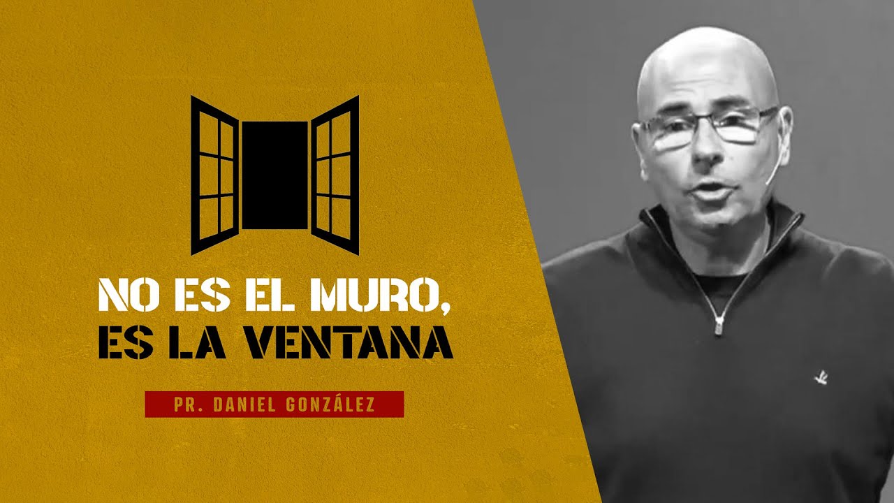 No es el muro, es la ventana | Pr. Daniel González | Iglesia del Centro