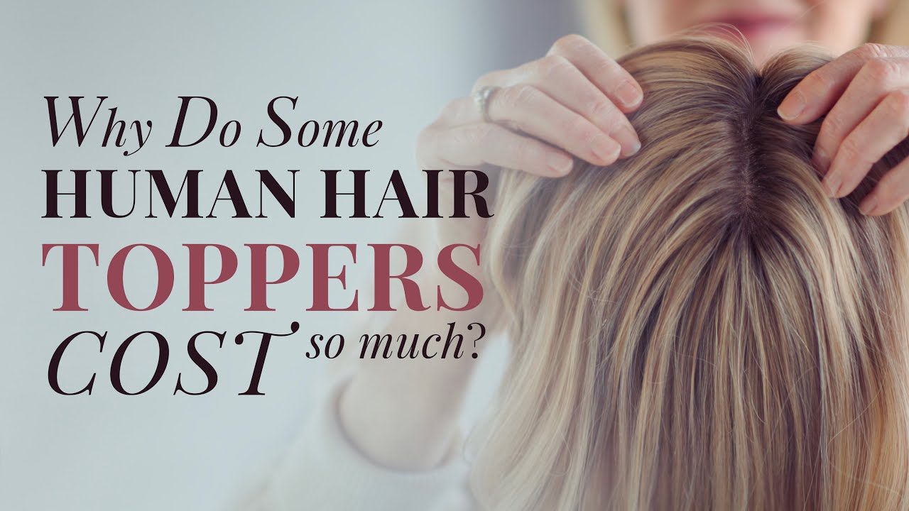 Why Do Some Human Hair Toppers Cost So Much?