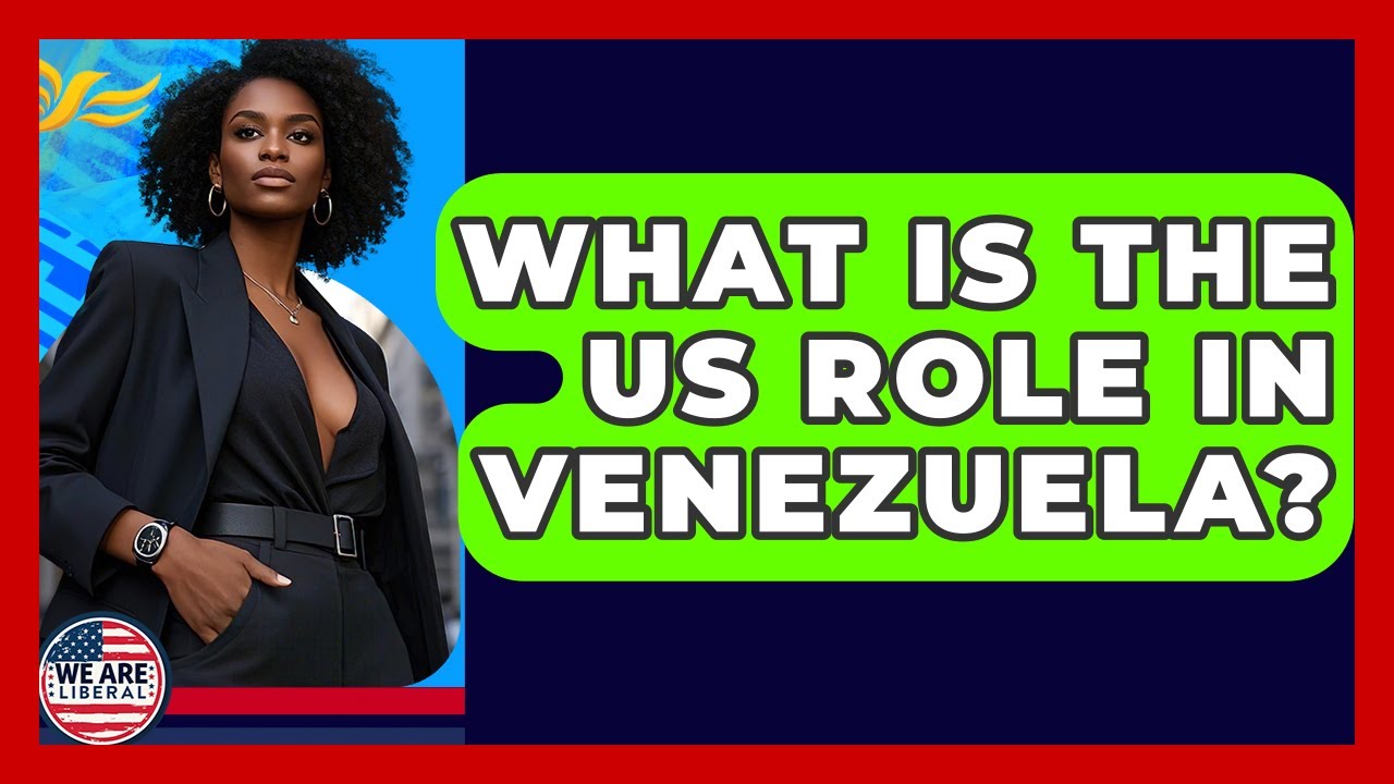 What Is The US Role In Venezuela? - We Are Liberal