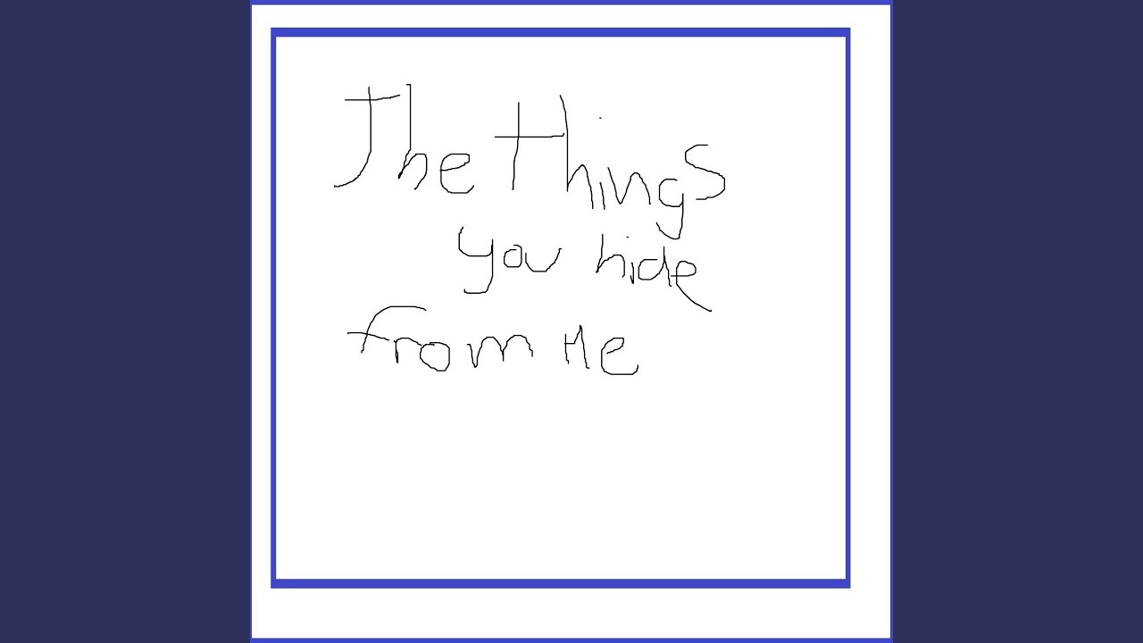 The things you hide from me
