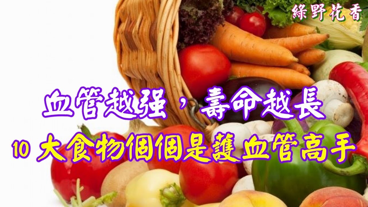 【綠野花香】血管越強，壽命越長！10大食物，個個是護血管高手！