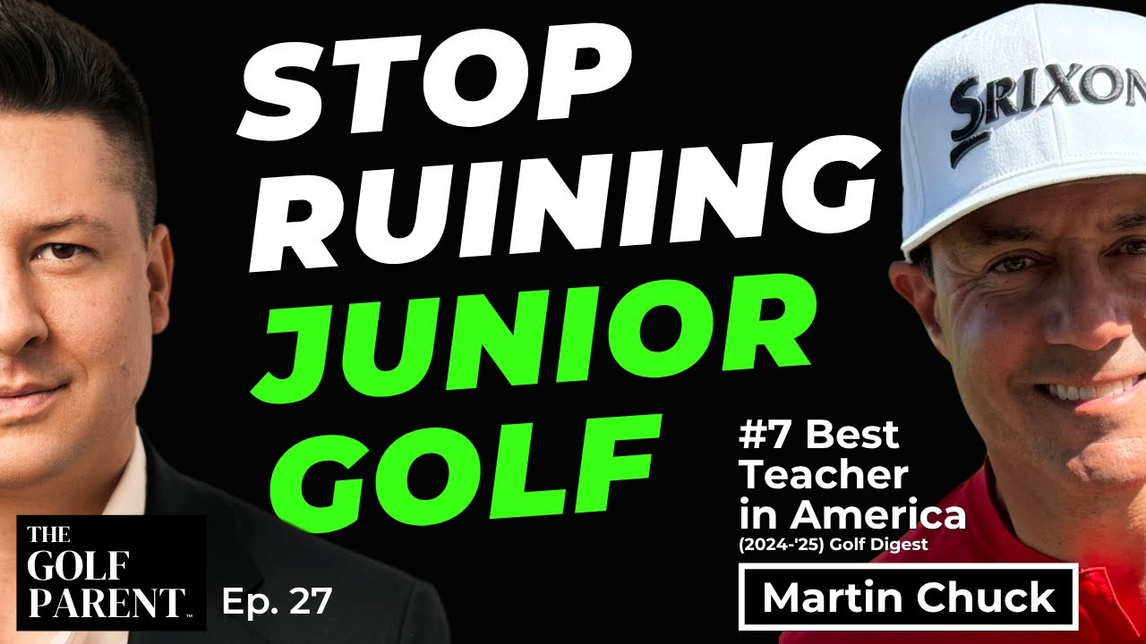 Why Most Golf Parents Get It Wrong — Featuring Top Golf Coach Martin Chuck