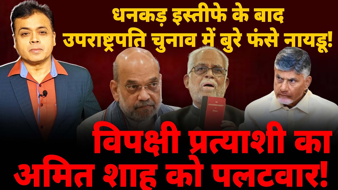 धनकड़ इस्तीफे के बाद उपराष्ट्रपति चुनाव में बुरे फंसे नायडू!विपक्षी प्रत्याशी का अमित शाह को पलटवार!