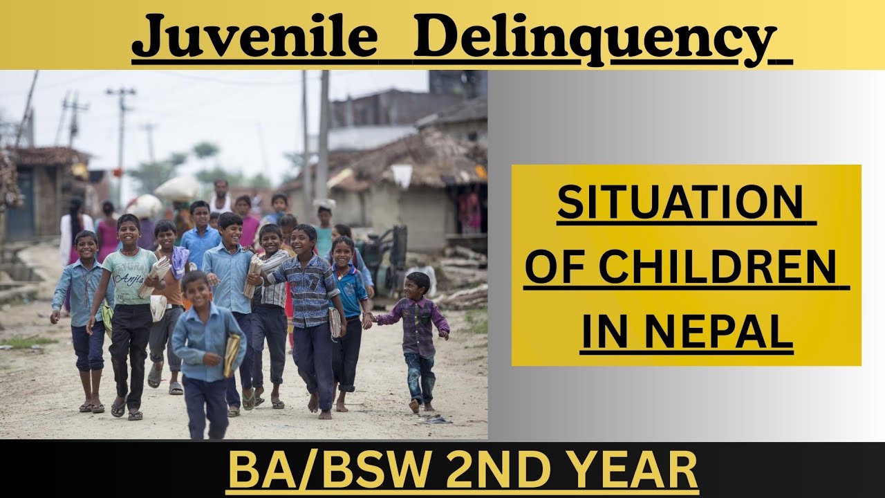 Adolescent & Juvenile Delinquency 423 |Situation of Children in Nepal | BA/BSW 2nd Year