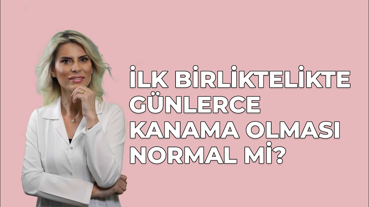 İLK BİRLİKTELİKTE GÜNLERCE KANAMA OLMASI NORMAL Mİ?