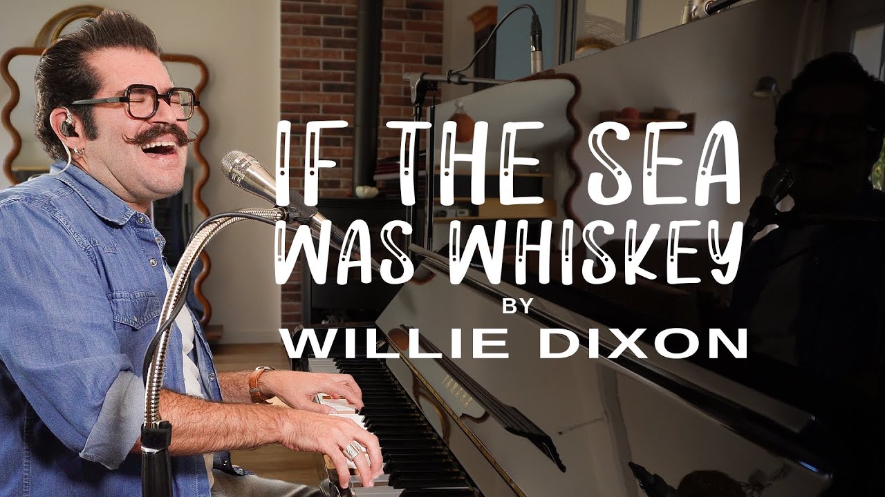 If The Sea Was Whiskey - Willie Dixon - Piano and Vocal cover