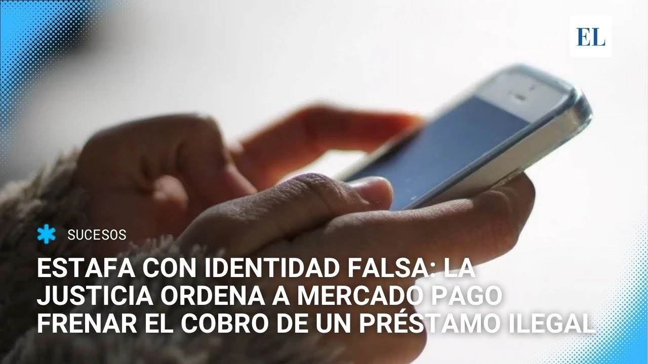 Estafa con identidad falsa: la Justicia ordena a Mercado Pago frenar el cobro de un pr&eacute;stamo ilegal