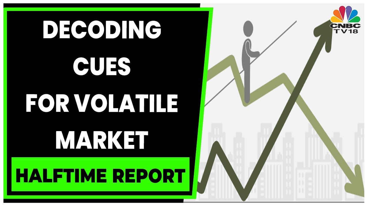 Decoding The Cues Behind The Volatility In Market | Halftime Report | Business News | CNBC-TV18