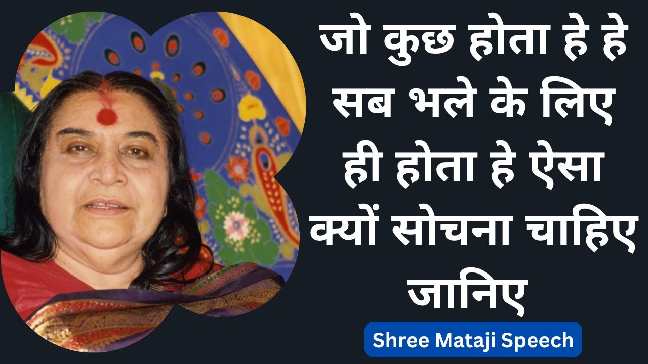 जो कुछ होता हे हे सब भले के लिए ही होता हे ऐसा क्यों सोचना चाहिए Shree Mataji Speech 