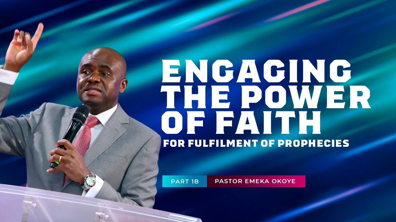 Engaging The Power of Faith For Fulfilment of Prophecies Part 1B  - Pastor Emeka Okoye