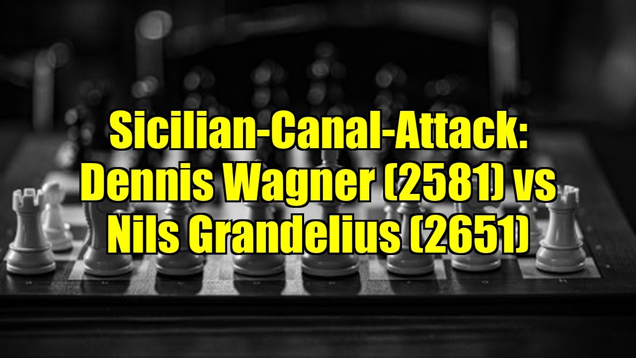 Sicilian-Canal-Attack: Dennis Wagner (2581) vs Nils Grandelius (2651)