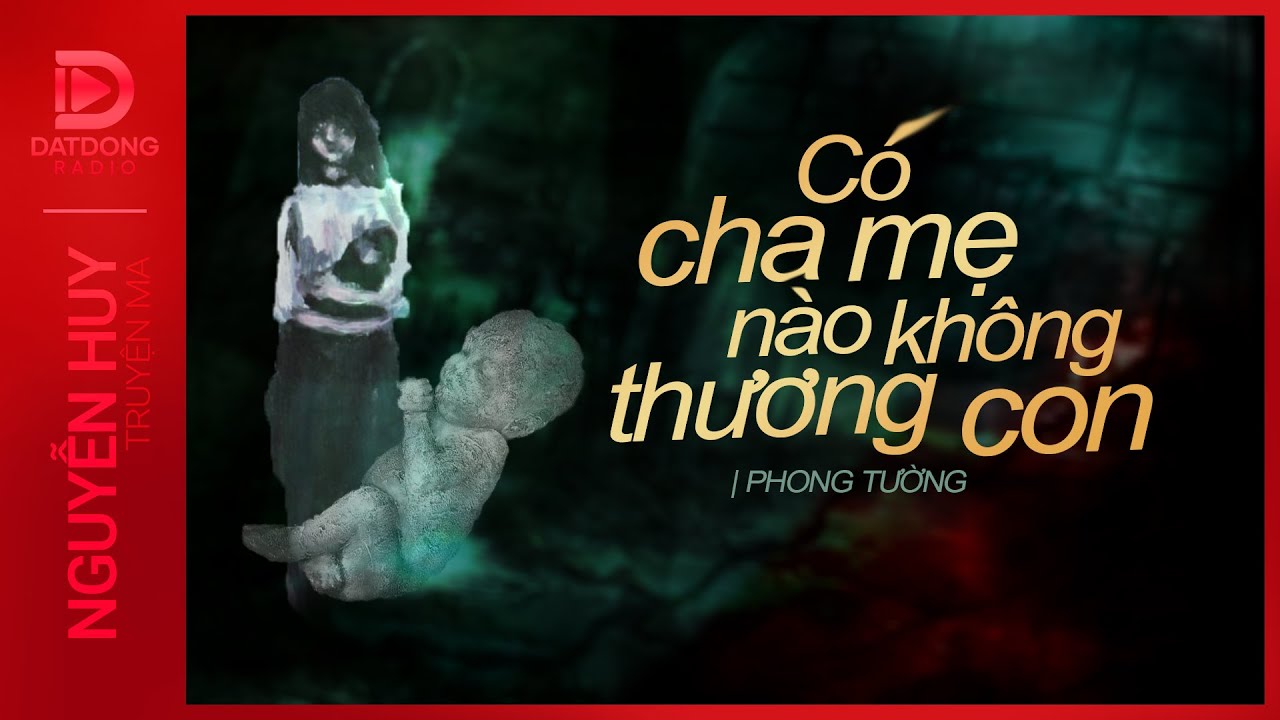 Nghe truyện ma : CÓ CHA MẸ NÀO KHÔNG THƯƠNG CON - Chuyện ma Nguyễn Huy diễn đọc