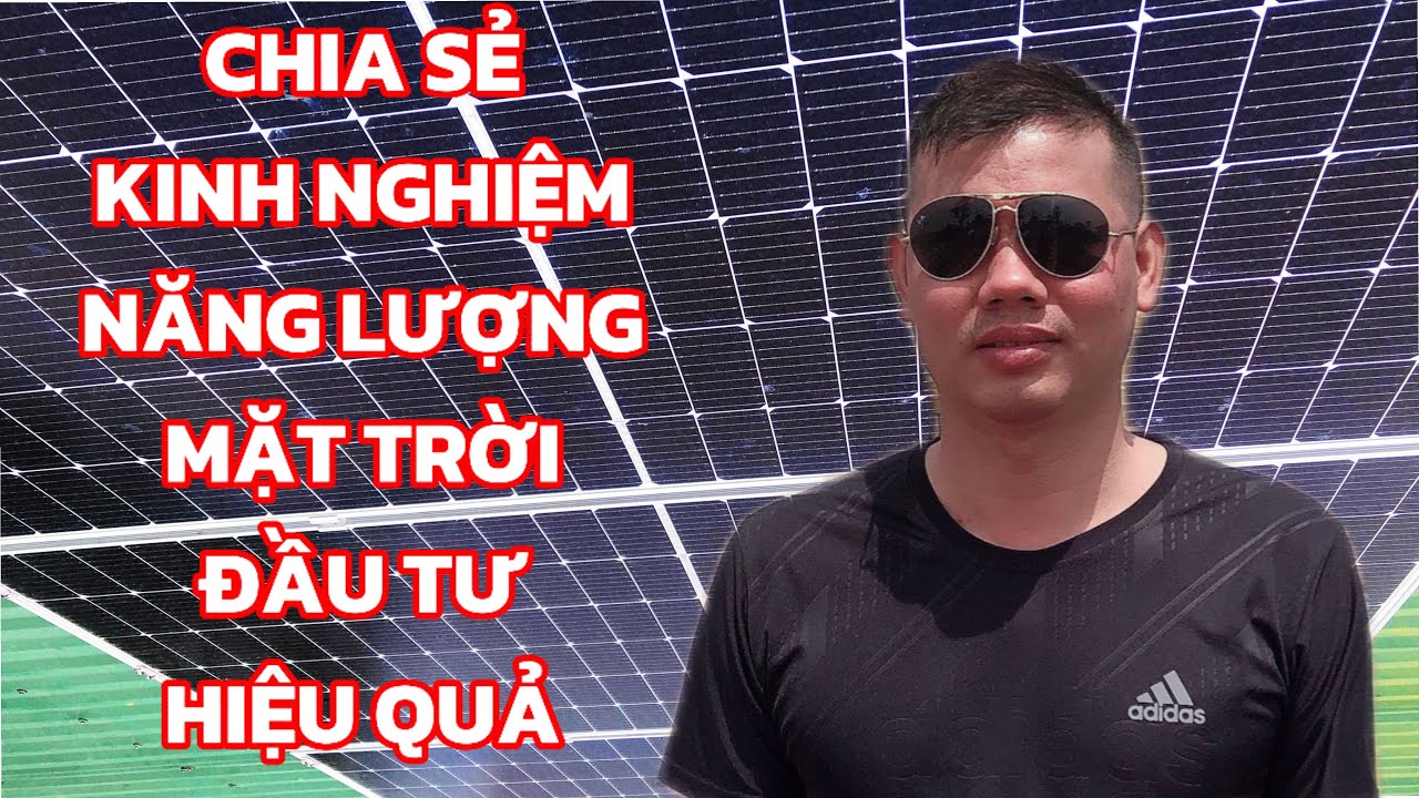 Chia sẻ kinh nghiệm về cách đầu tư NĂNG LƯỢNG MẶT TRỜI hiệu quả nhất