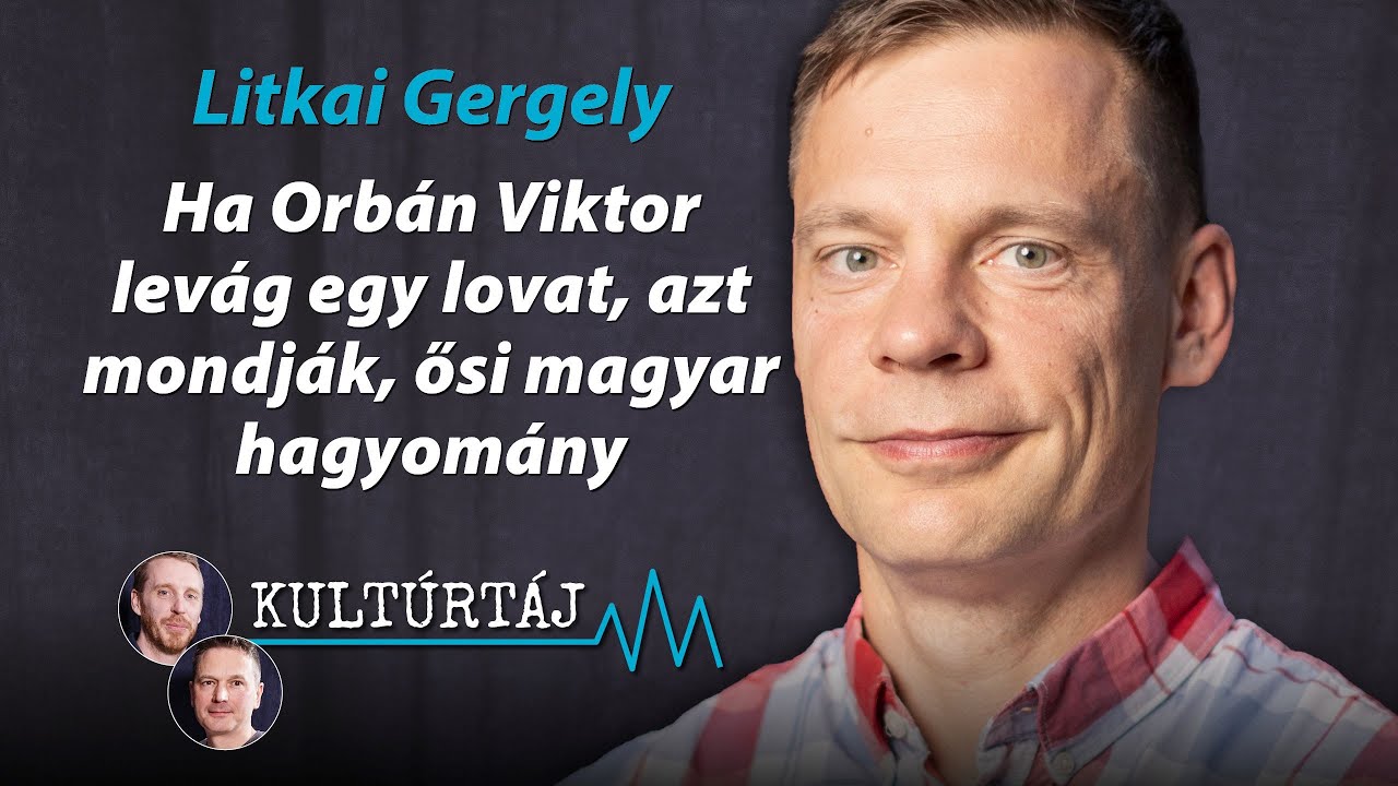 Litkai Gergely: Ha Orbán Viktor levág egy lovat, azt mondják, ősi magyar hagyomány – Kultúrtáj