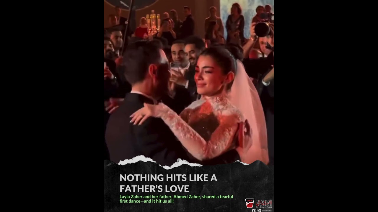 Nothing Hits Like a Father&rsquo;s Love - Laila Ahmed Zaher's Wedding