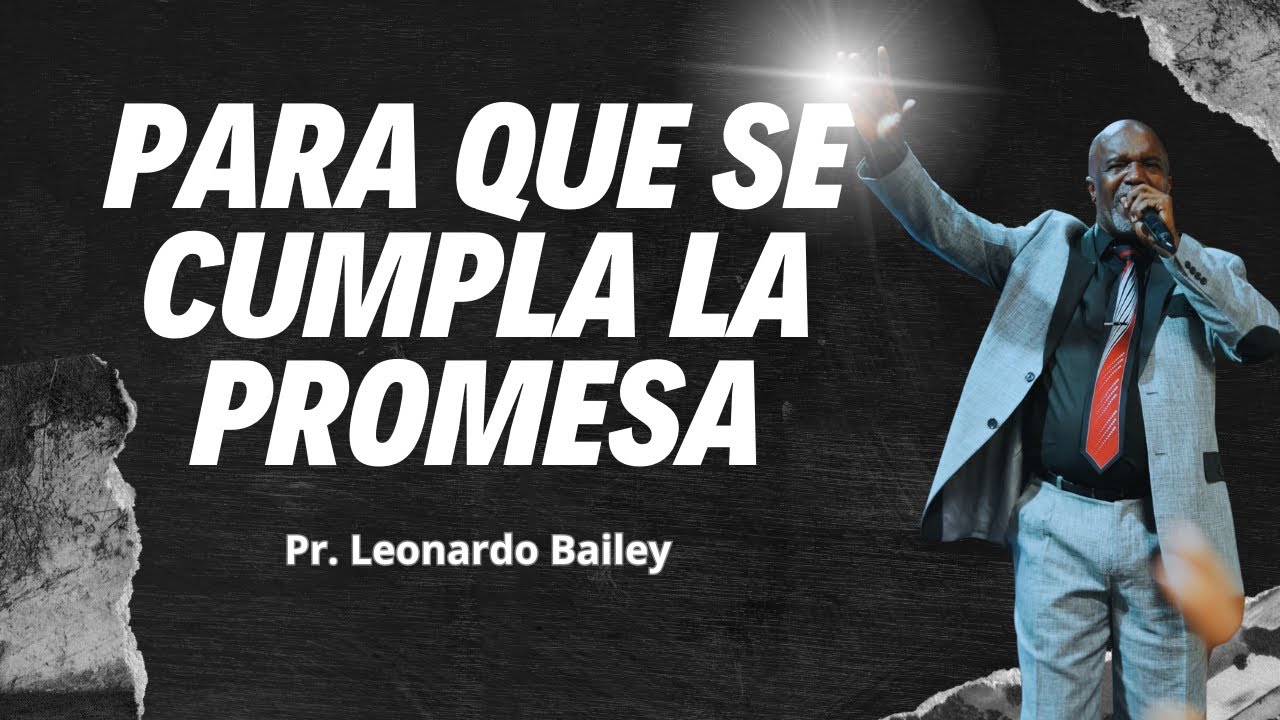 PARA QUE SE CUMPLA LA PROMESA / Pastor Leonardo Bailey