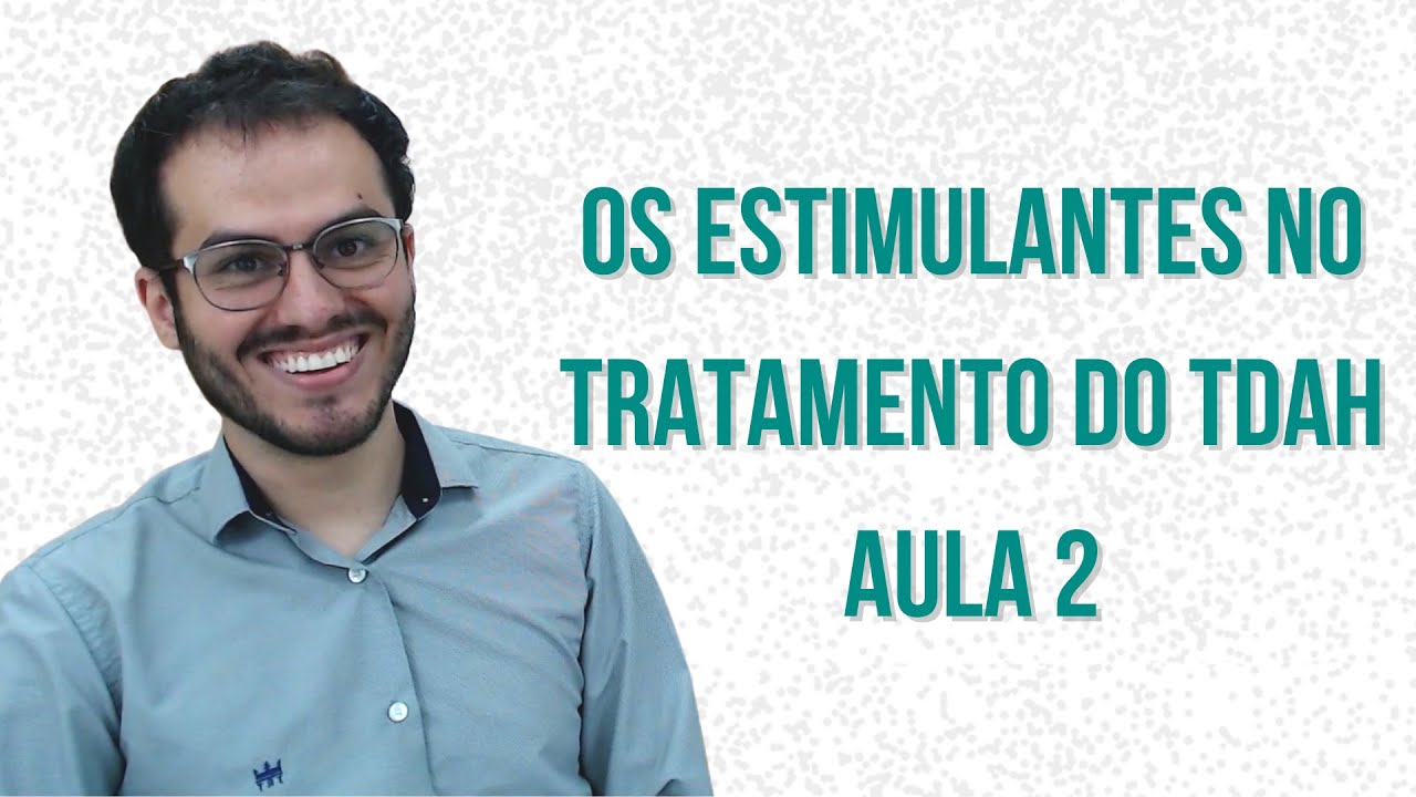 Aula 2 de TDAH: Os Estimulantes no Tratamento do Transtorno do Déficit de Atenção e Hiperatividade
