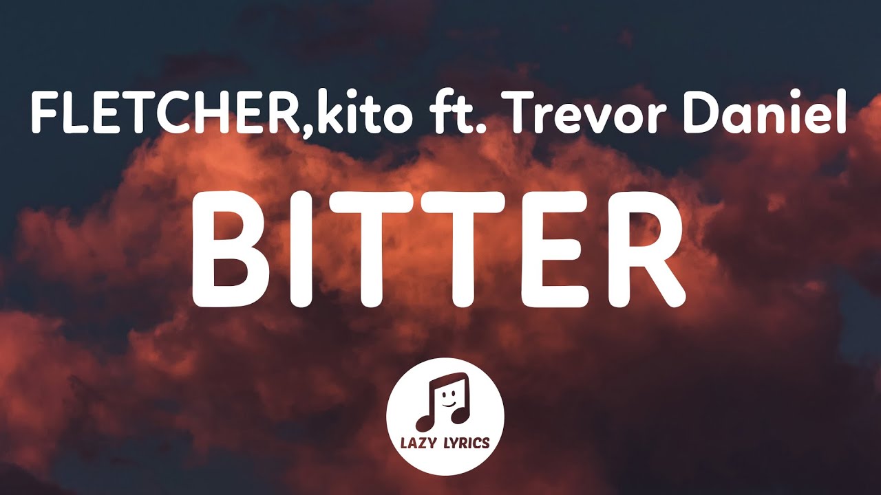 FLETCHER, Kito - Bitter (Lyrics) ft. Trevor Daniel