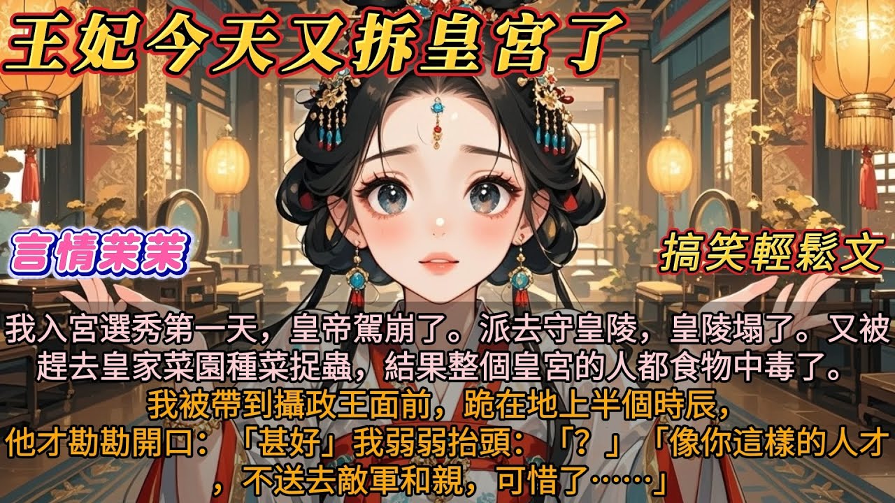 《王妃今天又拆皇宮了》我入宮選秀皇帝駕崩了。派去守皇陵皇陵塌了。被趕去皇家菜園，結果整個皇宮的人食物中毒。我被帶到攝政王面前，跪在地上半個時辰他才勘勘開口：甚好。像你這樣的人才不送去敵軍和親，可惜了