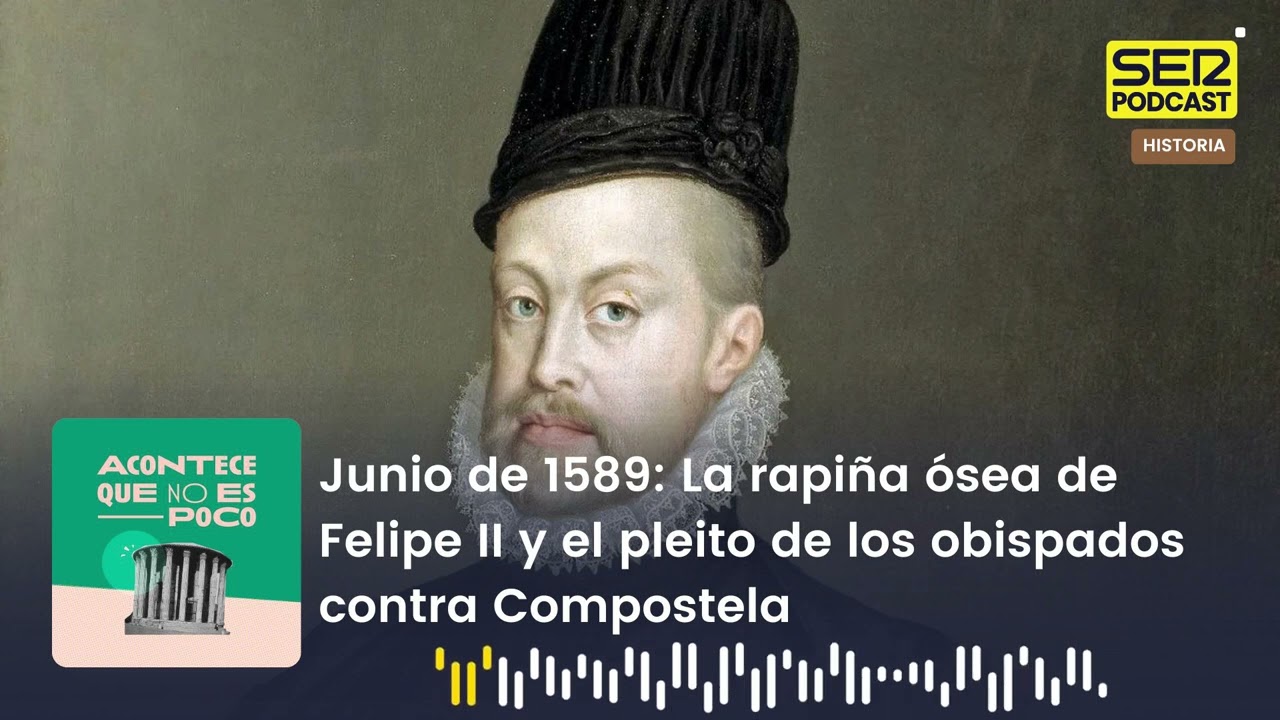 Acontece | Junio de 1589: La rapiña ósea de Felipe II y el pleito de los obispados contra Compostela