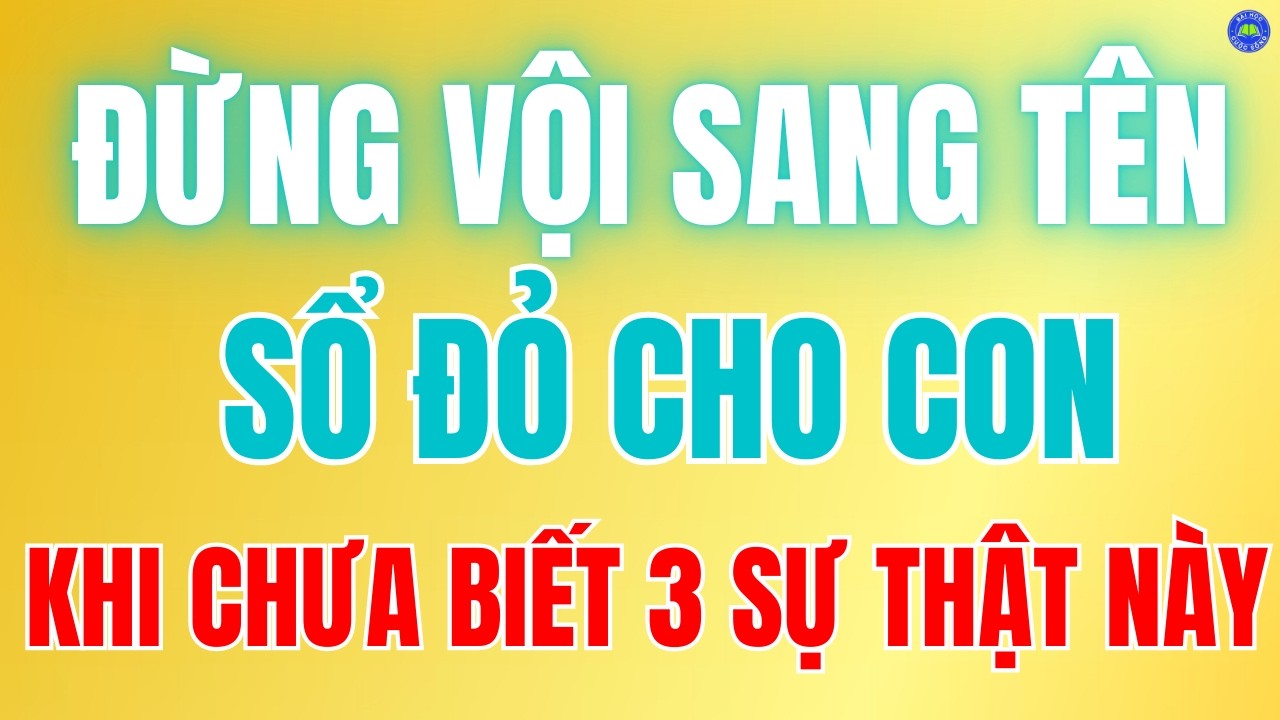 🚨3 Lý Do TUYỆT ĐỐI Không Nên Sang Tên Sổ Đỏ Cho Con Khi Còn Sống