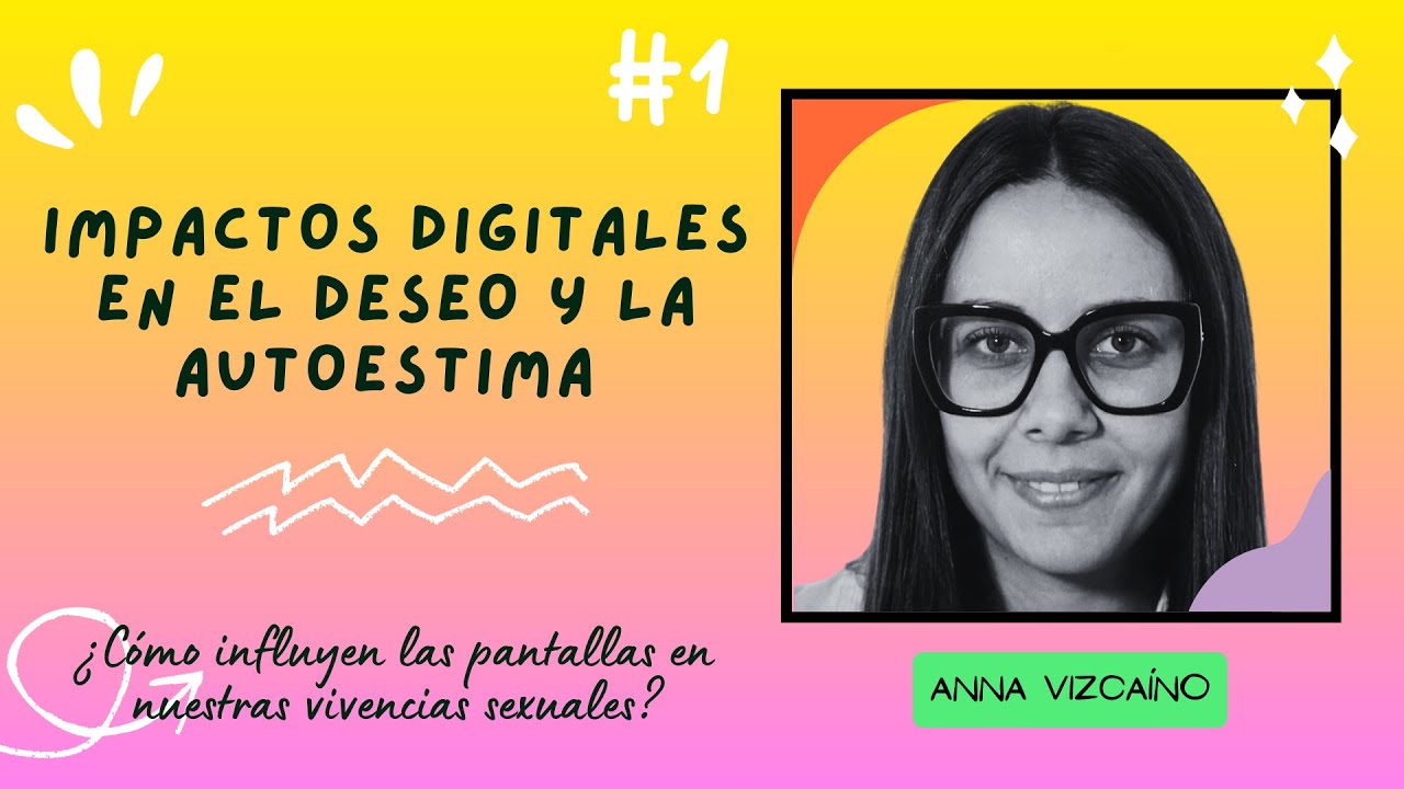 Impactos Digitales en el Deseo y la Autoestima, con Anna Vizcaíno