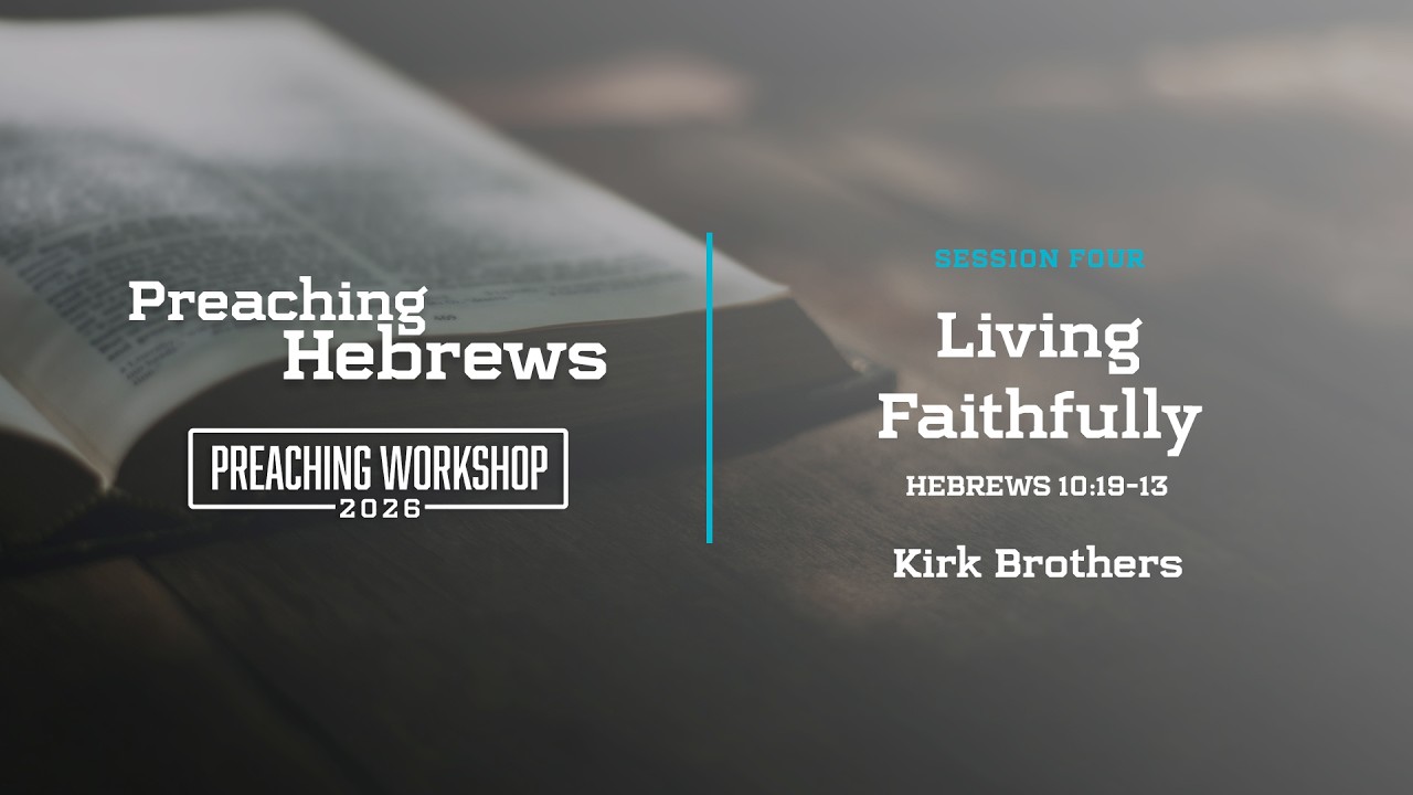 Living Faithfully: Hebrews 10:19-13 - Kirk Brothers • Graymere Preaching Workshop 2026