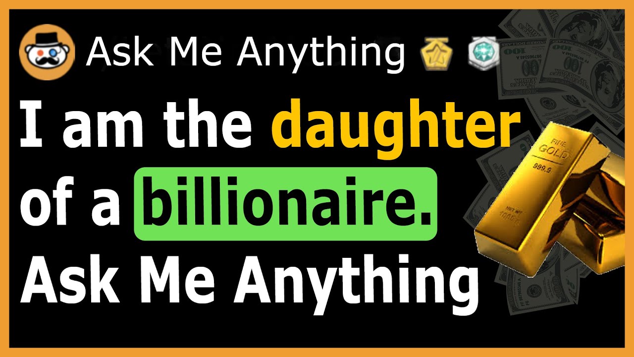 Daughter of a Billionaire reveals the truth about the rich lifestyle - (Reddit Ask Me Anything)