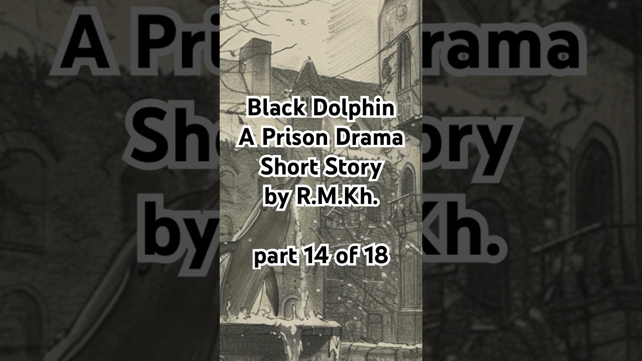 Part 14 of 18. Black Dolphin. A Prison Drama Short Story by R.M.Kh.