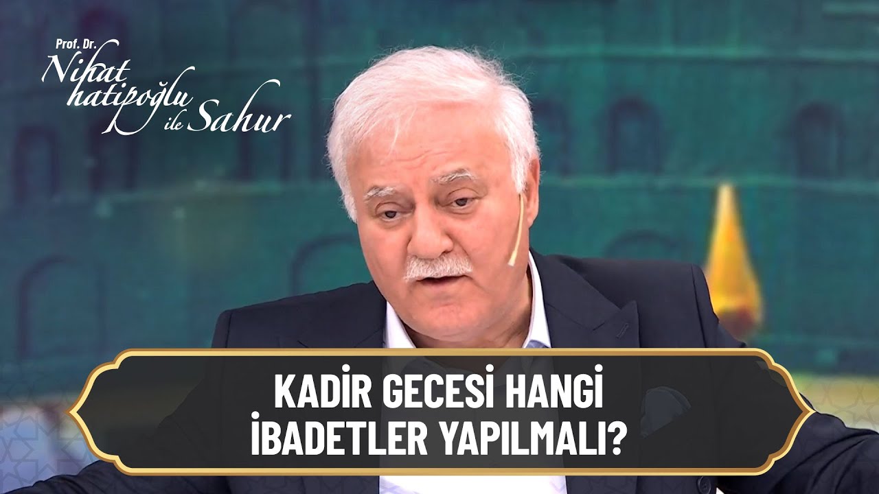 Kadir Gecesi'nde hangi ibadetler yapılmalı? - Nihat Hatipoğlu ile Sahur 27. Bölüm