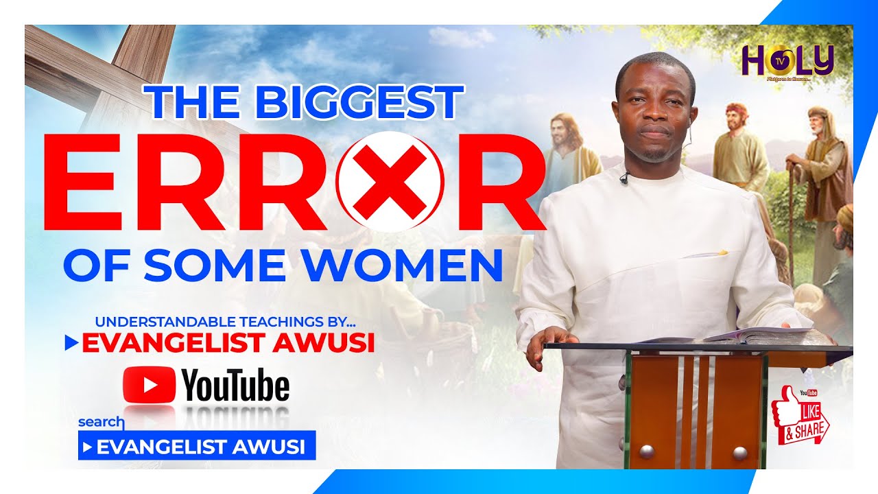THE BIGGEST ERROR OF SOME WOMEN - ALL WOMEN (AND MEN) MUST HEAR THIS AND REPENT FROM THEIR SINS...