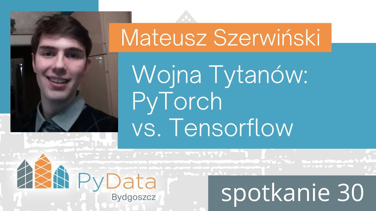 Mateusz Szerwiński  - SPOCK 06. Wojna Tytan&oacute;w: PyTorch vs. Tensorflow (PyData Bydgoszcz #30)