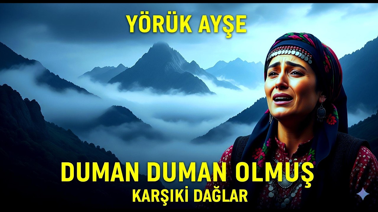 BOZLAĞIN GARİP KIZI YÖRÜK AYŞE  - DUMAN DUMAN OLMUŞ KARŞIKİ DAĞLAR