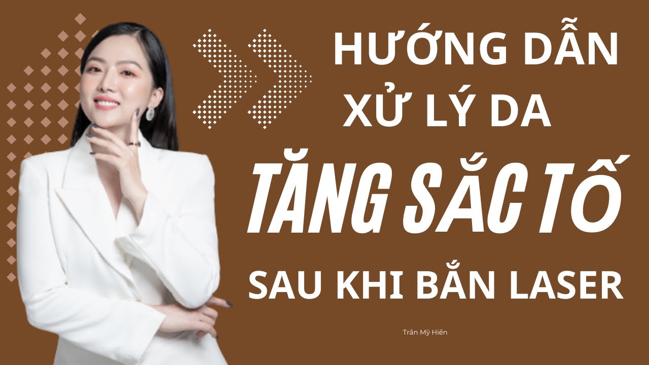 🎊 Hướng dẫn xử lý da tăng sắc tố nặng thêm sau laser | trần Mỹ Hiền