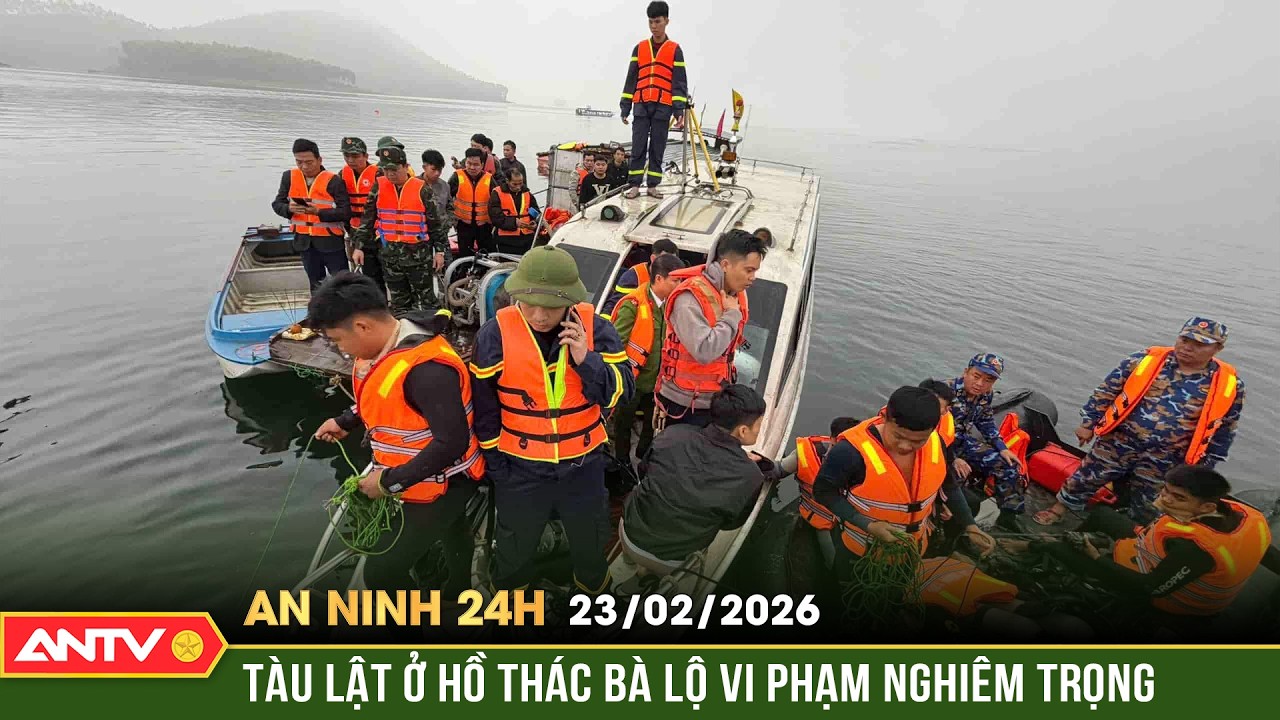 An ninh 24h ngày 23/2: Tàu bị chìm ở hồ Thác Bà chở gấp đôi số người cho phép | ANTV