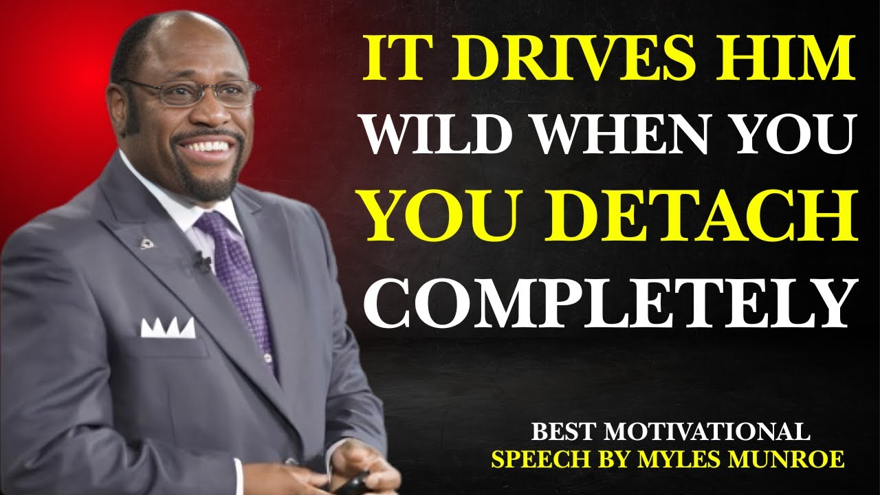 A MAN ONLY RESPECTS YOU WHEN YOU DETACH COMPLETELY|BEST MOTIVATIONAL SPEECH BY MYLES MUNROE