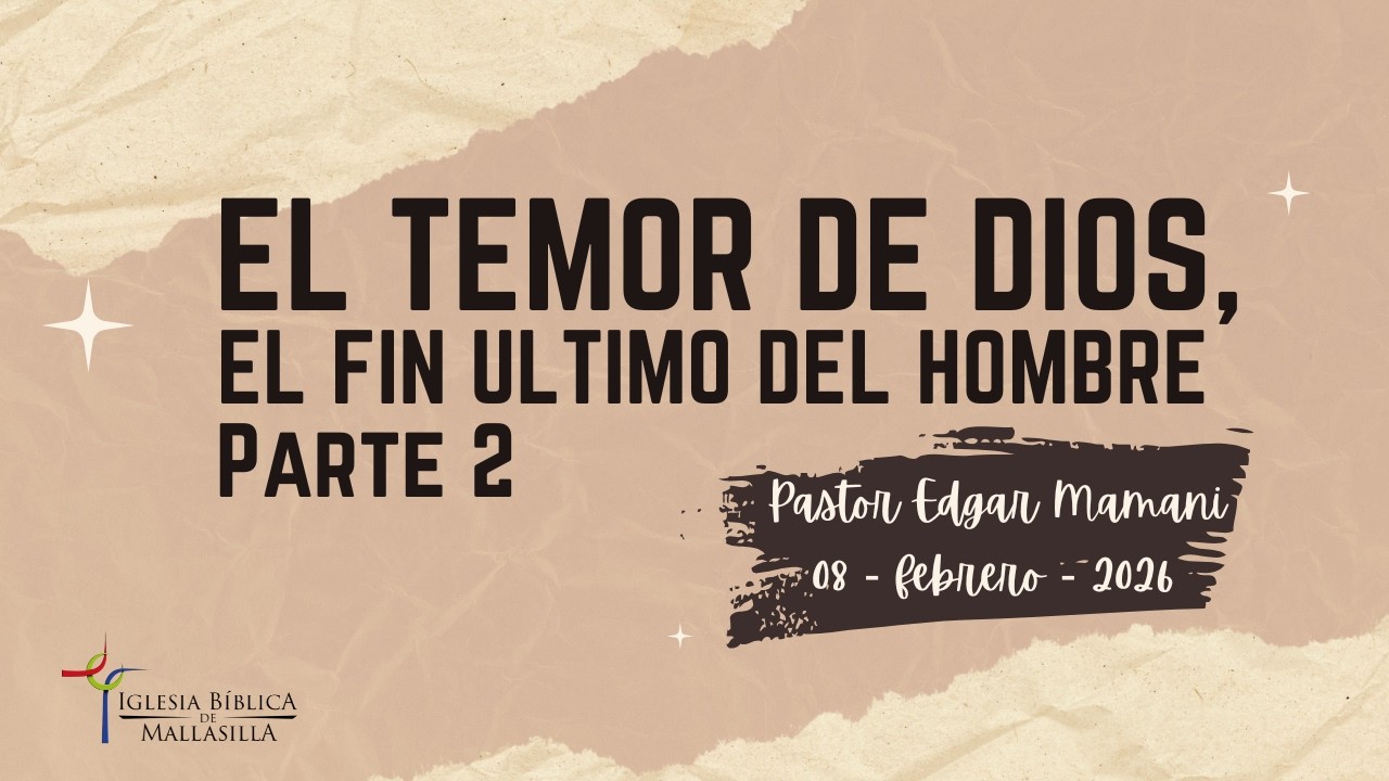 EL TEMOR DE DIOS, EL FIN ÚLTIMO DEL HOMBRE - PARTE 2 - PASTOR EDGAR MAMANI - SERMÓN 08 02 2026