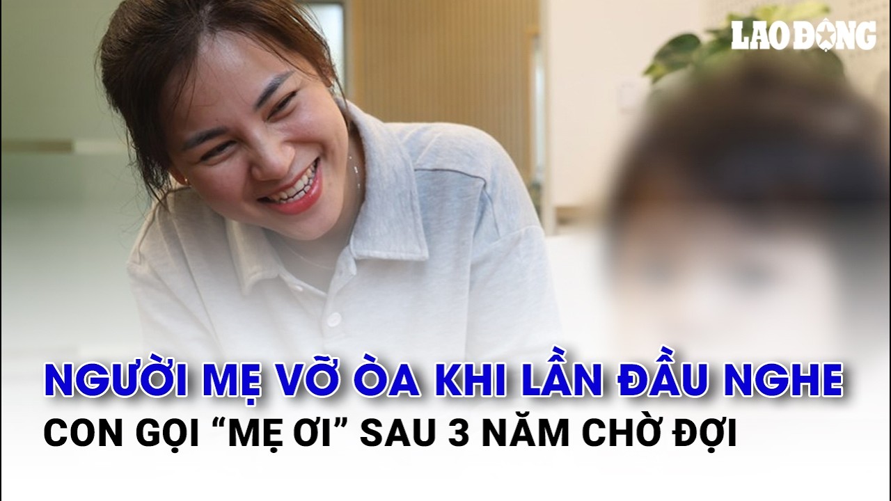 Người mẹ vỡ òa khi lần đầu nghe con gọi “mẹ ơi” sau 3 năm chờ đợi | Báo Lao Động