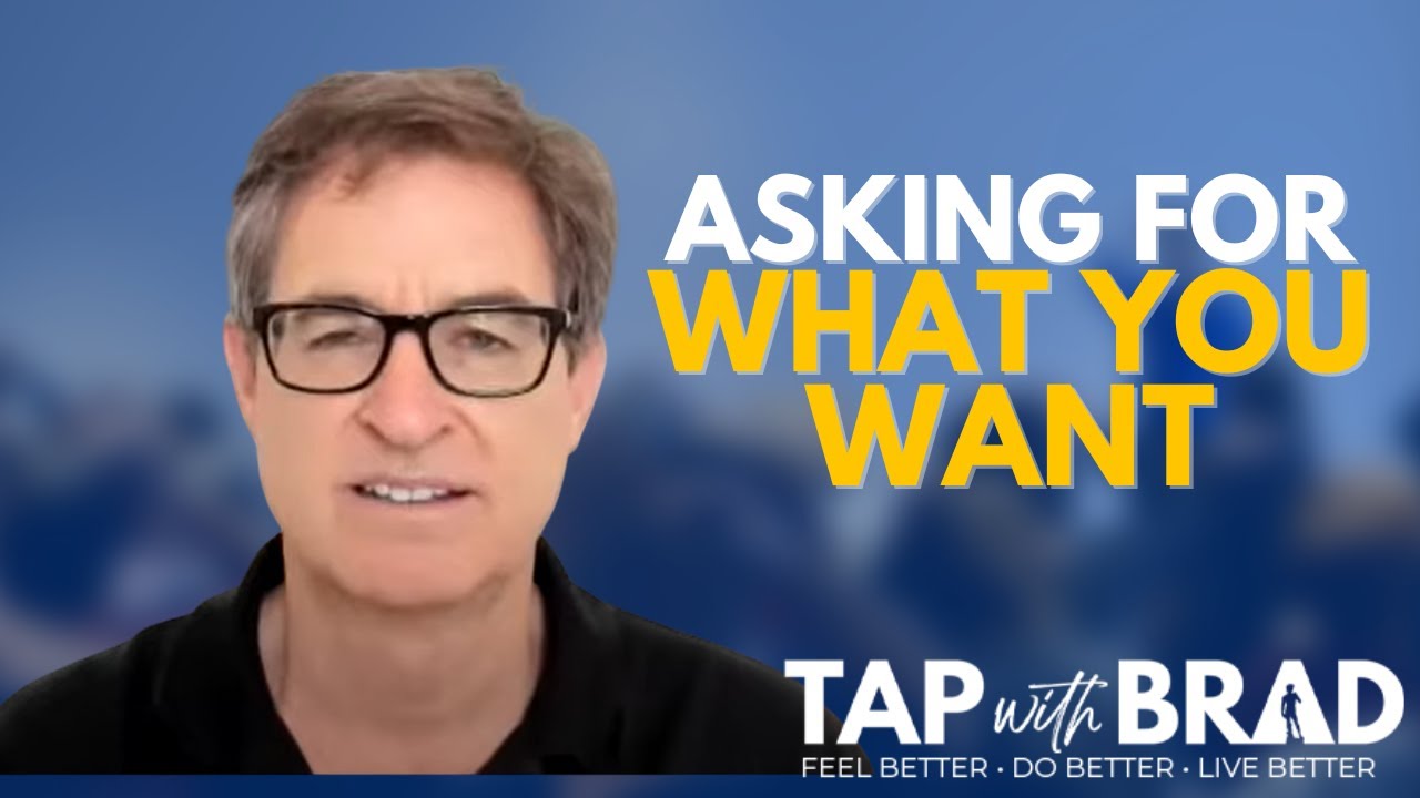 Asking for What You Want - Tapping with Brad Yates