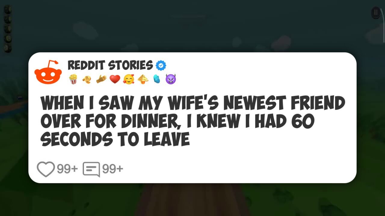 When I saw my wife's newest friend over for dinner, I knew I had 60 seconds to leave #reddit 