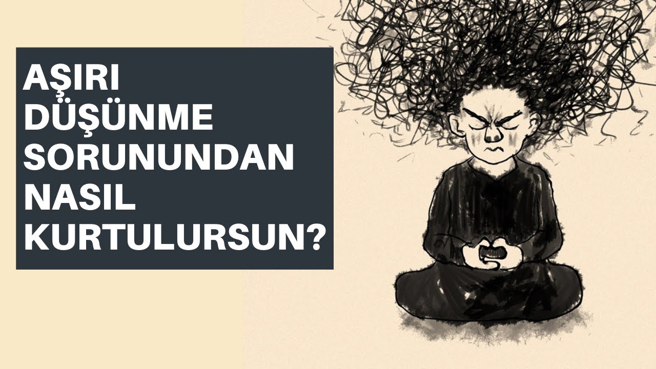 AŞIRI DÜŞÜNME ve VESVESE SORUNUNDAN KURTULMANIN YOLLARI