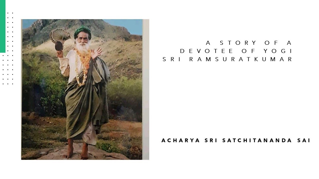 Story of a Devotee of Sri Yogi Ramsuratkumar | Acharya Sri Satchitananda Sai |